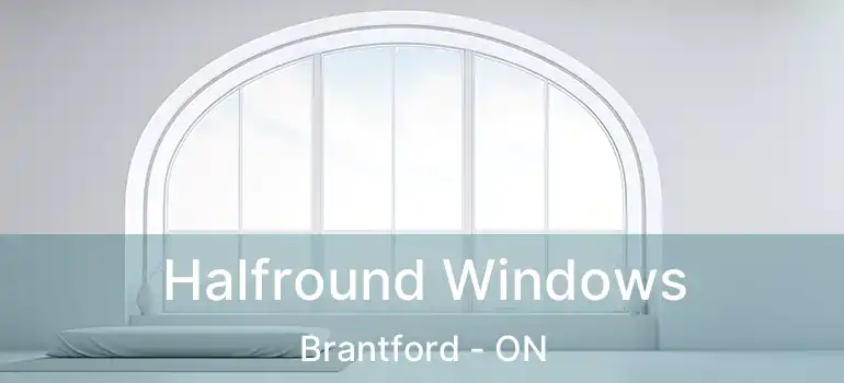  Halfround Windows Brantford - ON