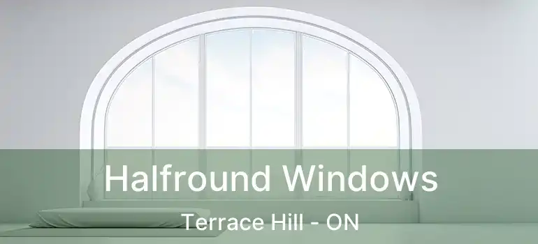  Halfround Windows Terrace Hill - ON