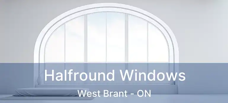  Halfround Windows West Brant - ON