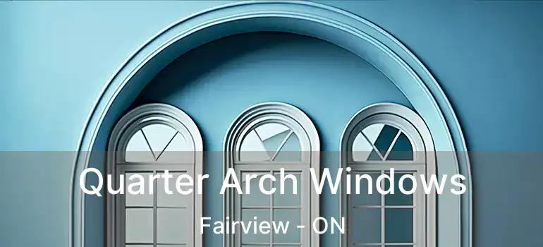  Quarter Arch Windows Fairview - ON
