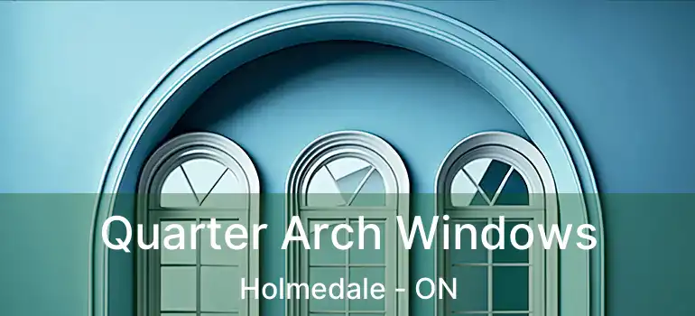  Quarter Arch Windows Holmedale - ON