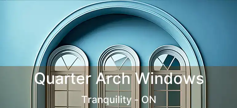  Quarter Arch Windows Tranquility - ON